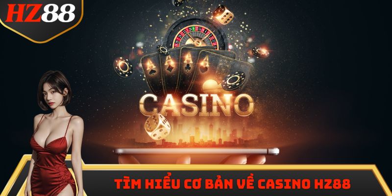 Tìm hiểu cơ bản về Casino HZ88